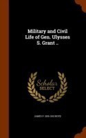 Military and Civil Life of Gen. Ulysses S. Grant ..
