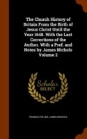 Church History of Britain from the Birth of Jesus Christ Until the Year 1648. with the Last Corrections of the Author. with a Pref. and Notes by James Nichols Volume 2