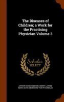 Diseases of Children; A Work for the Practising Physician Volume 3