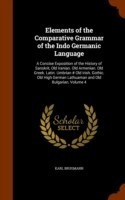 Elements of the Comparative Grammar of the Indo Germanic Language A Concise Exposition of the History of Sanskrit, Old Iranian. Old Armenian. Old Greek. Latin. Umbrian # Old Irish. Gothic. Old High German Lathuaman and Old Bulgarian, Volume 4