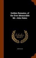 Golden Remains, of the Ever Memorable Mr. John Hales