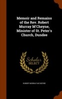 Memoir and Remains of the REV. Robert Murray M'Cheyne, Minister of St. Peter's Church, Dundee