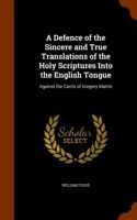 Defence of the Sincere and True Translations of the Holy Scriptures Into the English Tongue