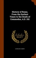 History of Rome, from the Earliest Times to the Death of Commodus, A.D. 192