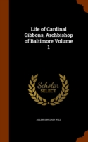 Life of Cardinal Gibbons, Archbishop of Baltimore Volume 1