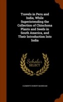 Travels in Peru and India, While Superintending the Collection of Chinchona Plants and Seeds in South America, and Their Introduction Into India