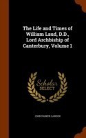 Life and Times of William Laud, D.D., Lord Archbiship of Canterbury, Volume 1