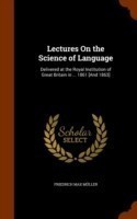 Lectures on the Science of Language Delivered at the Royal Institution of Great Britain in ... 1861 [And 1863]