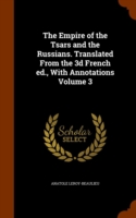 Empire of the Tsars and the Russians. Translated from the 3D French Ed., with Annotations Volume 3