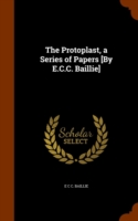 Protoplast, a Series of Papers [By E.C.C. Baillie]