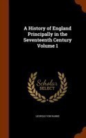 History of England Principally in the Seventeenth Century Volume 1