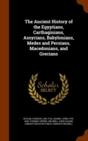 Ancient History of the Egyptians, Carthaginians, Assyrians, Babylonians, Medes and Persians, Macedonians, and Grecians