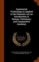 Anatomical Technology as Applied to the Domestic Cat; An Introduction to Human, Veterinary, and Comparative Anatomy