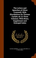 Letters and Speeches of Oliver Cromwell, with Elucidations by Thomas Carlyle; Ed. in Three Volumes, with Notes, Supplement and Enlarged Index