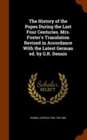 History of the Popes During the Last Four Centuries. Mrs. Foster's Translation Revised in Accordance with the Latest German Ed. by G.R. Dennis