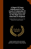 Digest of Cases Adjudicated in the Courts of Admiralty of the United States and in the High Court of Admiralty in England
