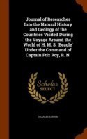 Journal of Researches Into the Natural History and Geology of the Countries Visited During the Voyage Around the World of H. M. S. 'Beagle' Under the Command of Captain Ftiz Roy, R. N.