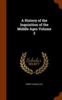 History of the Inquisition of the Middle Ages Volume 2