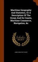 Maritime Geography and Statistics, or a Description of the Ocean and Its Coasts, Maritime Commerce, Navigation, &C