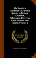 Reader's Handbook of Famous Names in Fiction, Allusions, References, Proverbs, Plots, Stories, and Poems, Volume 2