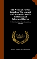 Works of Flavius Josephus, the Learned and Authentic Jewish Historian and Celebrated Warrior