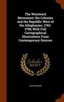 Westward Movement; The Colonies and the Republic West of the Alleghanies, 1763-1798; With Full Cartographical Illustrations from Contemporary Sources