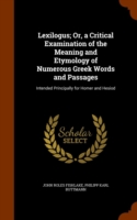 Lexilogus; Or, a Critical Examination of the Meaning and Etymology of Numerous Greek Words and Passages