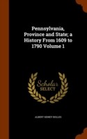 Pennsylvania, Province and State; A History from 1609 to 1790 Volume 1