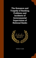 Romance and Tragedy of Banking; Problems and Incidents of Governmental Supervision of National Banks