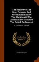 History of the Rise, Progress and Accomplishment of the Abolition of the African Slave Trade by the British Parliament