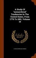 Study of Monarchical Tendencies in the United States, from 1776 to 1801, Volume 10