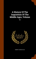 History of the Inquisition of the Middle Ages, Volume 1