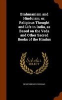 Brahmanism and Hinduism; Or, Religious Thought and Life in India, as Based on the Veda and Other Sacred Books of the Hindus