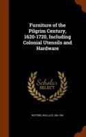 Furniture of the Pilgrim Century, 1620-1720, Including Colonial Utensils and Hardware