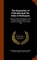 Dispatches of Field Marshall the Duke of Wellington