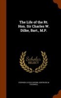 Life of the Rt. Hon. Sir Charles W. Dilke, Bart., M.P.