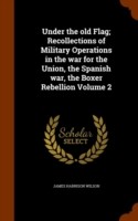 Under the Old Flag; Recollections of Military Operations in the War for the Union, the Spanish War, the Boxer Rebellion Volume 2