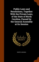 Public Laws and Resolutions, Together with the Private Laws, of the State of North Carolina, Passed by the General Assembly at Its Session