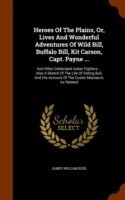 Heroes of the Plains, Or, Lives and Wonderful Adventures of Wild Bill, Buffalo Bill, Kit Carson, Capt. Payne ...