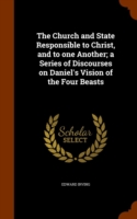 Church and State Responsible to Christ, and to One Another; A Series of Discourses on Daniel's Vision of the Four Beasts