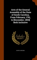 Acts of the General Assembly of the State of South-Carolina, from February, 1791, to [December, 1804] Both Inclusive