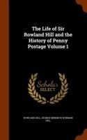 Life of Sir Rowland Hill and the History of Penny Postage Volume 1