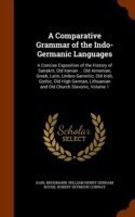 Comparative Grammar of the Indo-Germanic Languages A Concise Exposition of the History of Sanskrit, Old Iranian ... Old Armenian, Greek, Latin, Umbro-Samnitic, Old Irish, Gothic, Old High German, Lithuanian and Old Church Slavonic, Volume 1