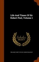 Life and Times of Sir Robert Peel, Volume 1