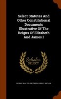 Select Statutes and Other Constitutional Documents Illustrative of the Reigns of Elizabeth and James I