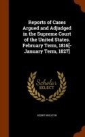 Reports of Cases Argued and Adjudged in the Supreme Court of the United States. February Term, 1816[-January Term, 1827]