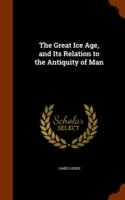 Great Ice Age, and Its Relation to the Antiquity of Man