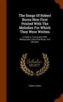 Songs of Robert Burns Now First Printed with the Melodies for Which They Were Written