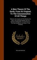 New Theory of the Earth, from Its Original, to the Consummation of All Things