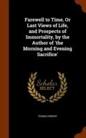 Farewell to Time, or Last Views of Life, and Prospects of Immortality, by the Author of 'The Morning and Evening Sacrifice'